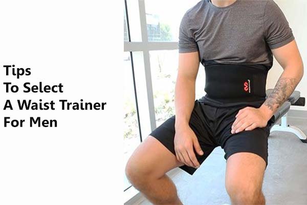 tips to select a best mens waist trainer