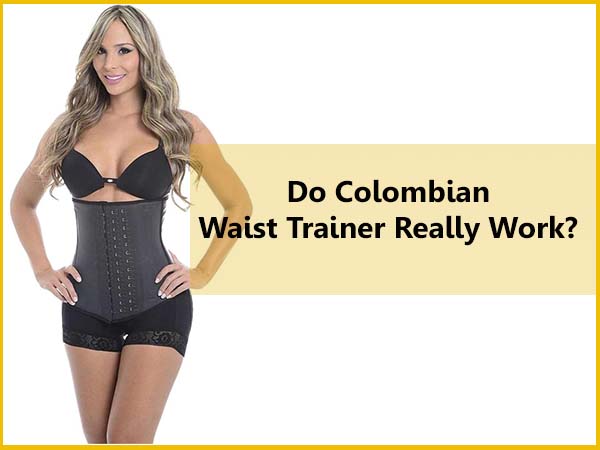 Do Colombian waist trainers really work