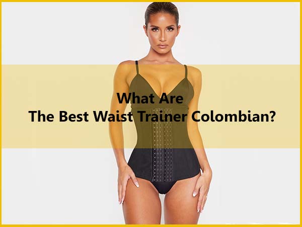 What are the best waist trainer Colombian