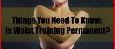 Is Waist Training Permanent Results Things You Need To Know