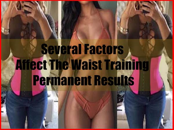 Several factors affect the waist training permanent results