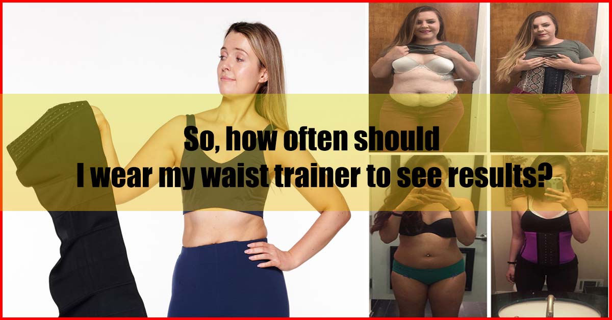 how often should I wear my waist trainer to see results